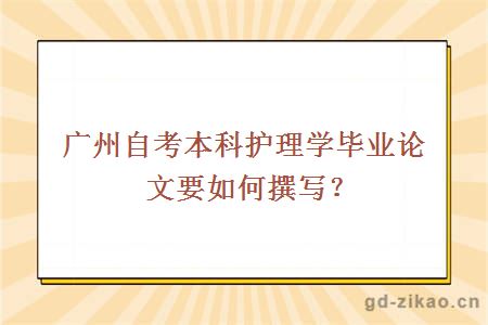 广州自考本科护理学毕业论文要如何撰写？