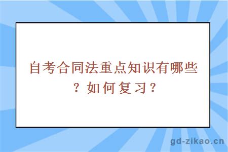 自考合同法重点知识有哪些？如何复习？