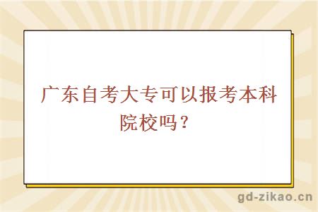 广东自考大专可以报考本科院校吗？