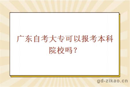 广东自考大专可以报考本科院校吗？