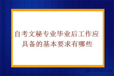 自考文秘专业毕业后工作应具备的基本要求有哪些