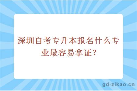 深圳自考专升本报名什么专业最容易拿证？