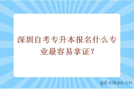 深圳自考专升本报名什么专业最容易拿证？