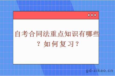 自考合同法重点知识有哪些？如何复习？