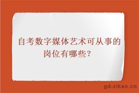 自考数字媒体艺术可从事的岗位有哪些？