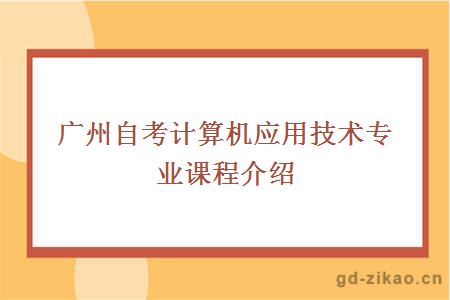 广州自考计算机应用技术专业课程介绍