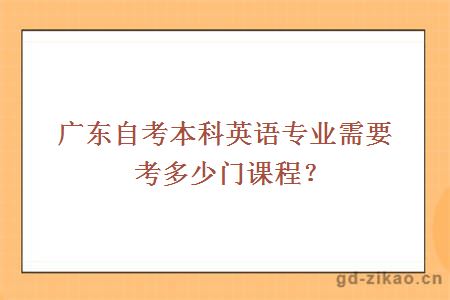 广东自考本科英语专业需要考多少门课程？