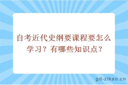 自考近代史纲要课程要怎么学习？有哪些知识点？