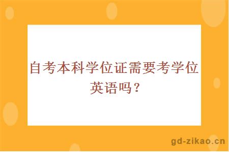 自考本科学位证需要考学位英语吗？