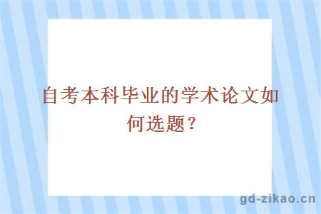 自考本科毕业的学术论文如何选题？