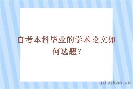 自考本科毕业的学术论文如何选题？