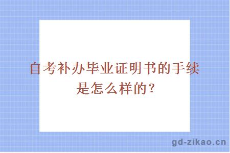 自考补办毕业证明书的手续是怎么样的？