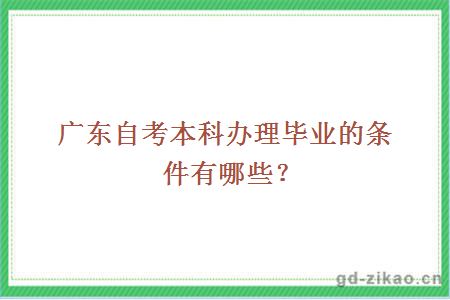 广东自考本科办理毕业的条件有哪些？