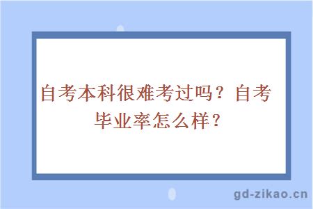 自考本科很难考过吗？自考毕业率怎么样？