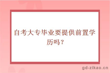 自考大专毕业要提供前置学历吗？