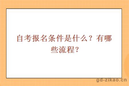 自考报名条件是什么？有哪些流程？