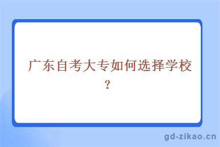 广东自考大专如何选择学校？