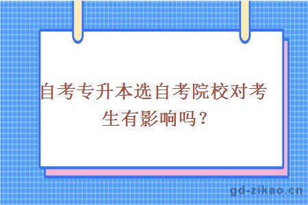 自考专升本选自考院校对考生有影响吗？