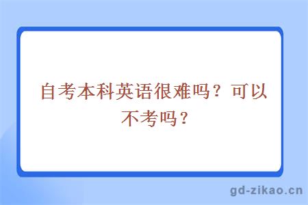 自考本科英语很难吗？可以不考吗？