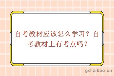 自考教材应该怎么学习？自考教材上有考点吗？