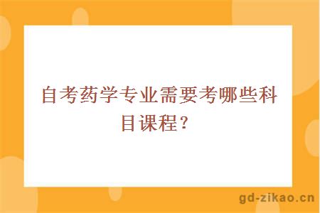 自考药学专业需要考哪些科目课程？