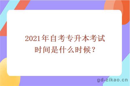 2021年自考专升本考试时间是什么时候？