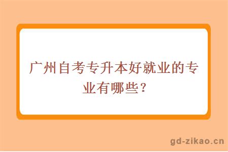 广州自考专升本好就业的专业有哪些？