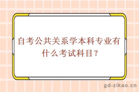 自考公共关系学本科专业有什么考试科目？