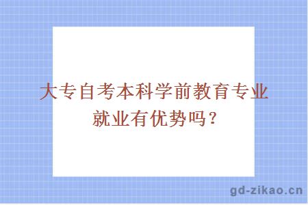 大专自考本科学前教育专业就业有优势吗？