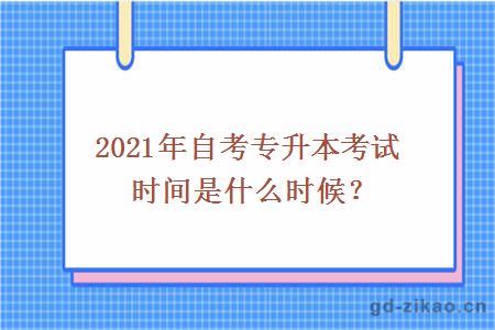 2021年自考专升本考试时间是什么时候？