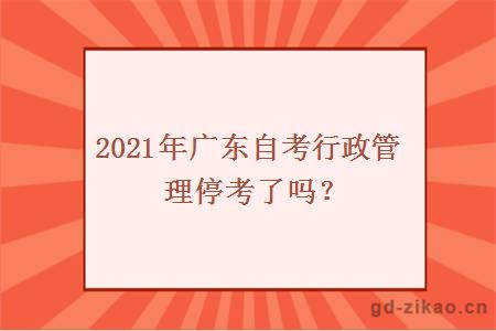 2021年广东自考行政管理停考了吗？