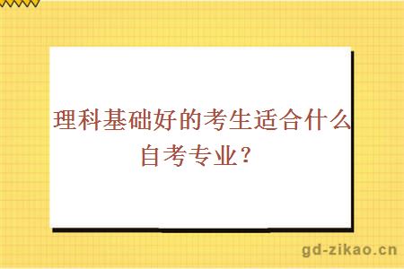 理科基础好的考生适合什么自考专业？