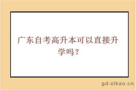 广东自考高升本可以直接升学吗？