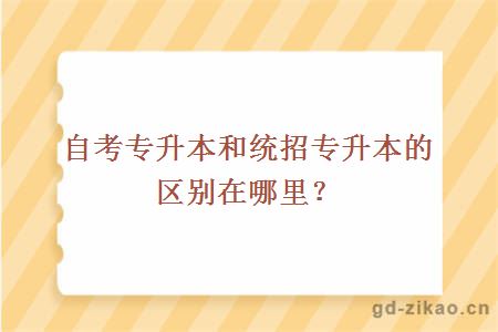 自考专升本和统招专升本的区别在哪里？