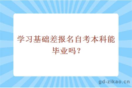 学习基础差报名自考本科能毕业吗？