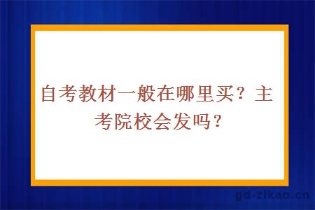 自考教材一般在哪里买？主考院校会发吗？