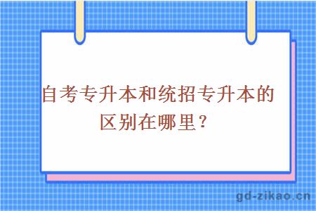 自考专升本和统招专升本的区别在哪里？