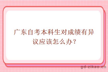 广东自考本科生对成绩有异议应该怎么办？