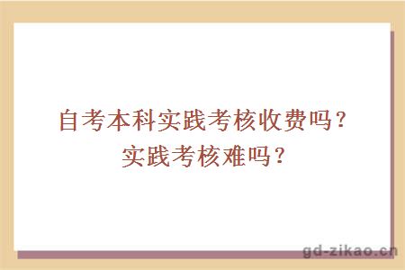 自考本科实践考核收费吗？实践考核难吗？