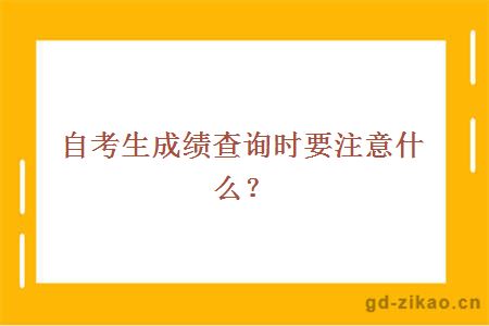 自考生成绩查询时要注意什么？