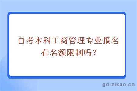 自考本科工商管理专业报名有名额限制吗？