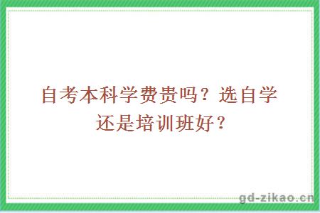 自考本科学费贵吗？选自学还是培训班好？