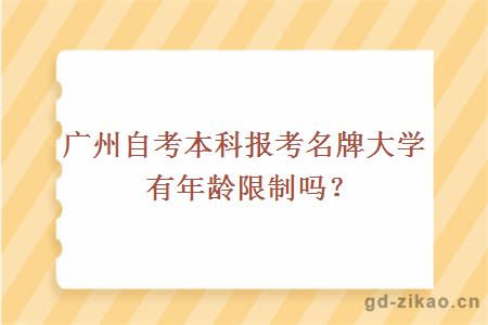 广州自考本科报考名牌大学有年龄限制吗？