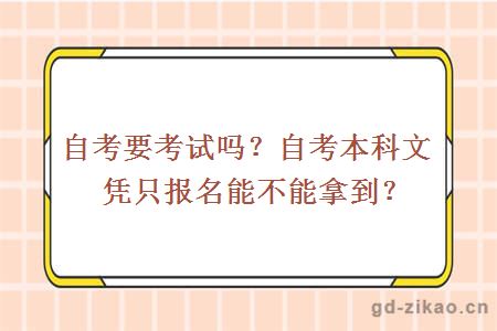 自考要考试吗？自考本科文凭只报名能不能拿到？