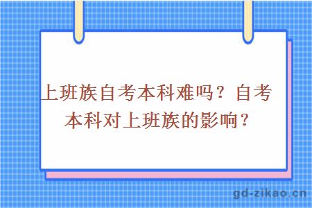 上班族自考本科难吗？自考本科对上班族的影响？