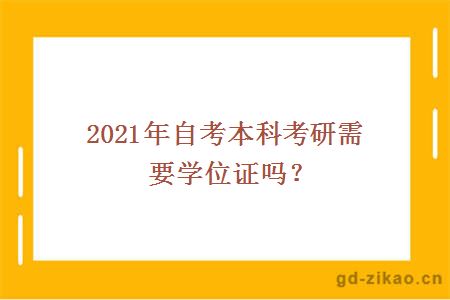 2021年自考本科考研需要学位证吗？