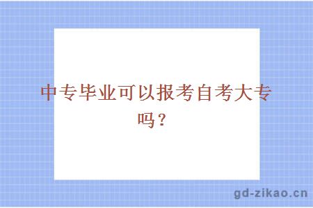 中专毕业可以报考自考大专吗？