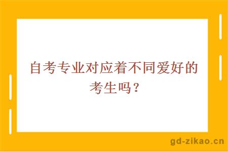 自考专业对应着不同爱好的考生吗？