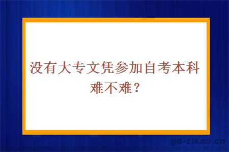 没有大专文凭参加自考本科难不难？