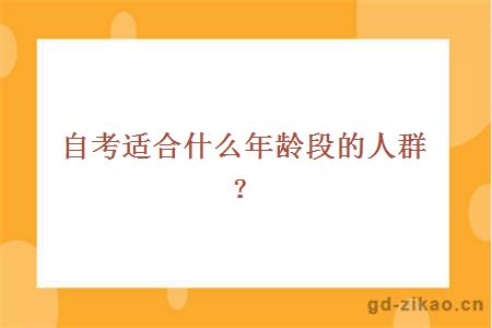 自考适合什么年龄段的人群？